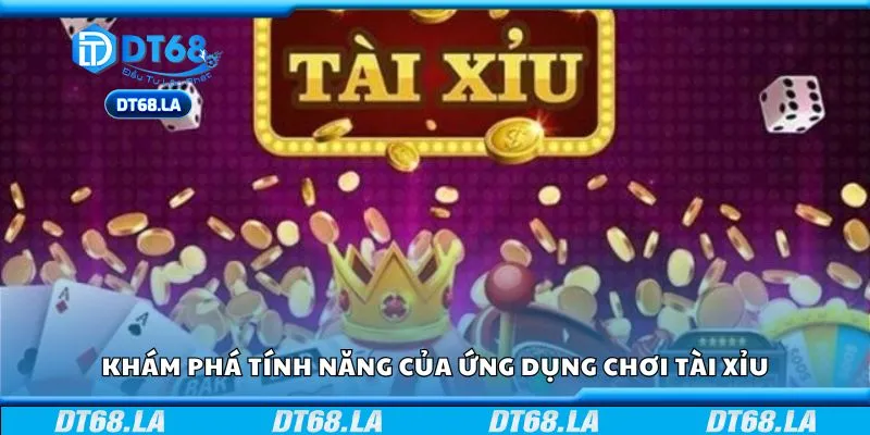 Khám phá tính năng của ứng dụng chơi tài xỉu